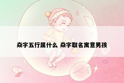 焱字五行属什么 焱字取名寓意男孩