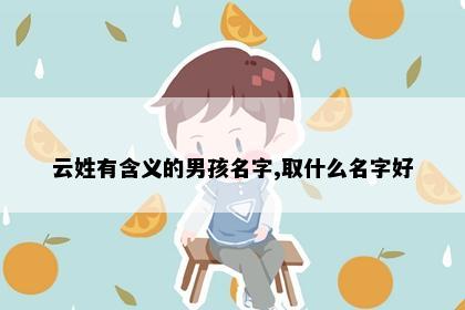 云姓有含义的男孩名字,取什么名字好